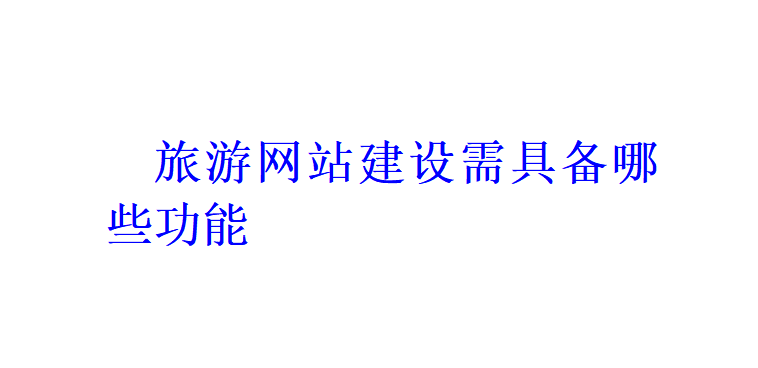 旅游網站建設需具備哪些功能？