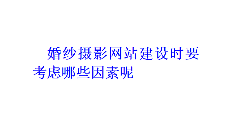 婚紗攝影網站建設時要考慮哪些因素呢？