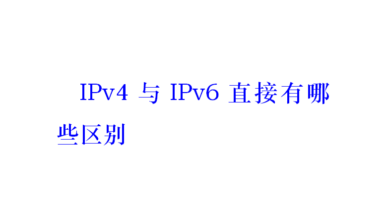 IPv4與IPv6之間有哪些區(qū)別？