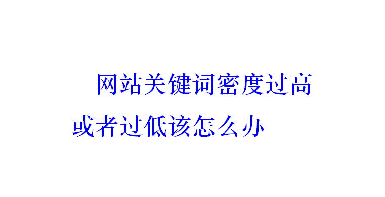 網(wǎng)站關(guān)鍵詞密度過高或者過低該怎么辦？